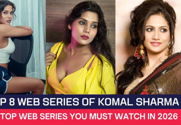 Top 8 Web Series of Komal Sharma