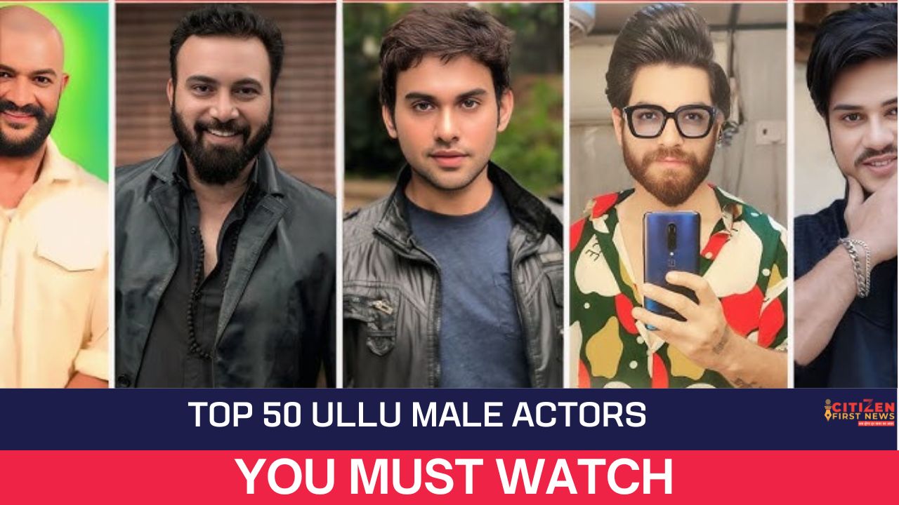 Top 50 Ullu Male Actors