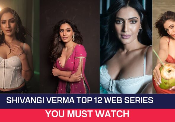 Shivangi Verma Top 12 Web Series
